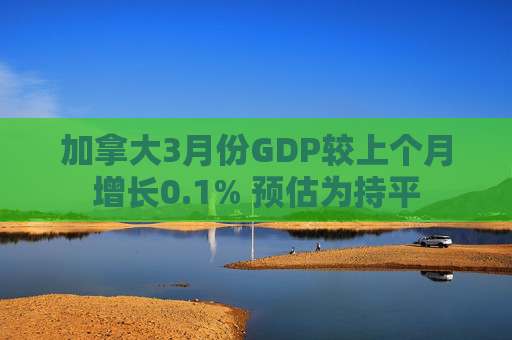 加拿大3月份GDP较上个月增长0.1% 预估为持平