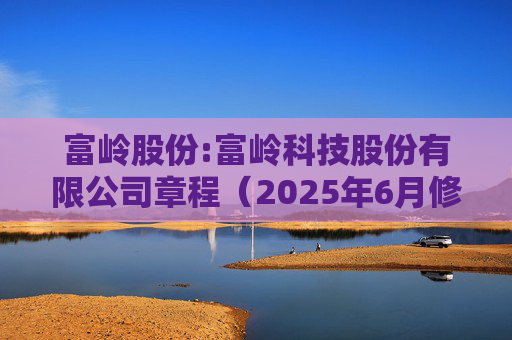 富岭股份:富岭科技股份有限公司章程(2025年6月修订)